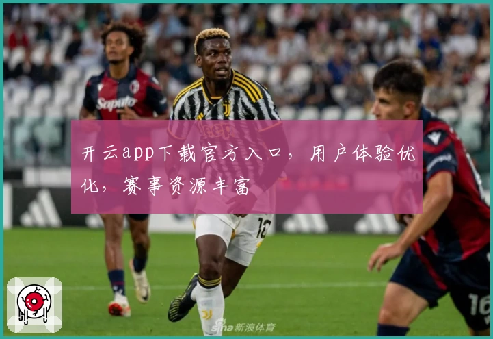 开云app下载官方入口，用户体验优化，赛事资源丰富