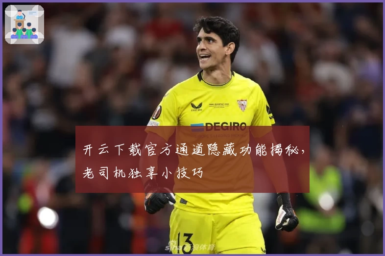 开云下载官方通道隐藏功能揭秘，老司机独享小技巧