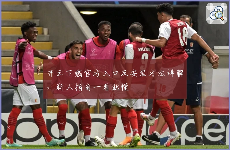 开云下载官方入口及安装方法详解，新人指南一看就懂