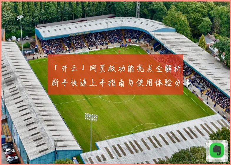 「开云」网页版功能亮点全解析：新手快速上手指南与使用体验分享