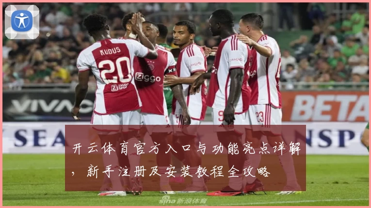 开云体育官方入口与功能亮点详解，新手注册及安装教程全攻略